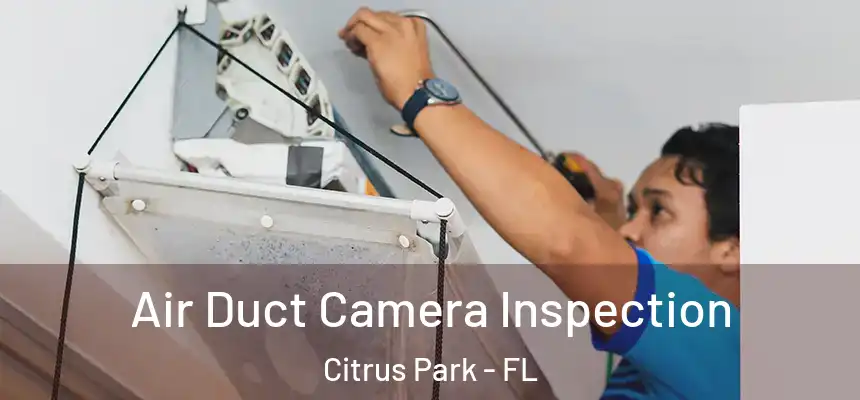 Air Duct Camera Inspection Citrus Park - FL
