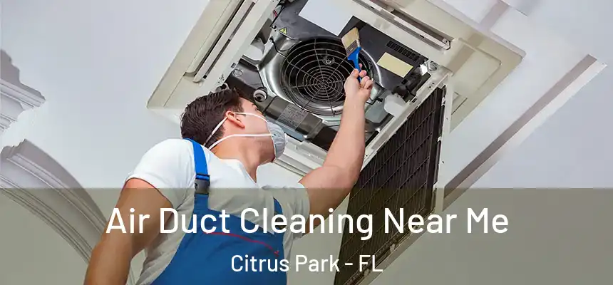 Air Duct Cleaning Near Me Citrus Park - FL
