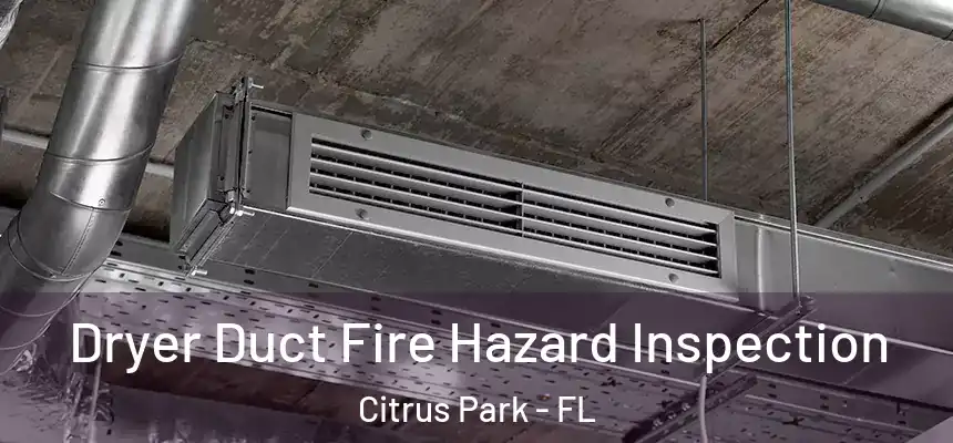 Dryer Duct Fire Hazard Inspection Citrus Park - FL