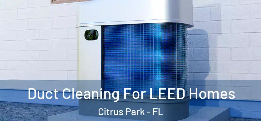 Duct Cleaning For LEED Homes Citrus Park - FL