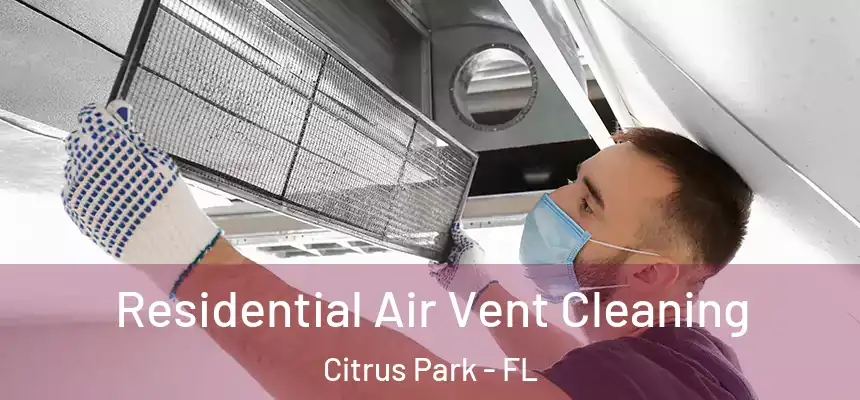 Residential Air Vent Cleaning Citrus Park - FL